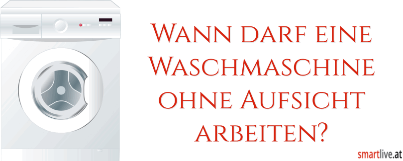 Recht: Wann darf eine Waschmaschine ohne Aufsicht arbeiten?